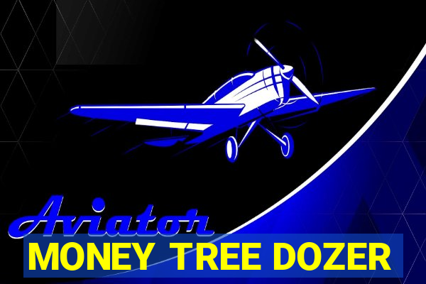 MONEY TREE DOZER